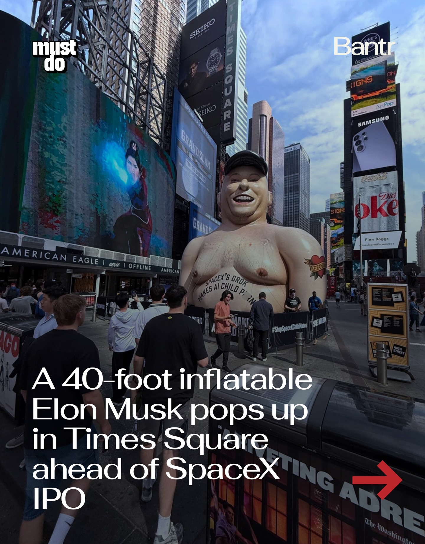 Only in New York.

A 40-foot inflatable Elon Musk was unveiled in Times Square today ahead of SpaceX’s anticipated IPO.

The installation was created by advocacy group Safe AI Now, which says the display is intended to draw attention to concerns surrounding Grok, the AI chatbot developed by Musk’s xAI.

The giant effigy appeared just as investors and tech observers are closely watching Friday’s SpaceX IPO and as Elon Musk likely becomes the world’s first trillionaire.

Media via u/bat_screams on Reddit

#bantrbusiness #onlyinnyc #elonmusk #spacexipo