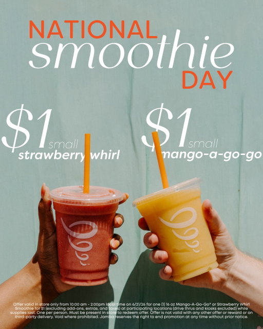 HAPPY NATIONAL SMOOTHIE DAY!

Stop by your local Jamba for a $1 small 16oz Strawberry Whirl or Mango a Go Go smoothie from 10AM - 2PM local time!

Offer valid in store only from 10:00 am - 2:00pm local time on 6/21/26 for one (1) 16 oz Mango-A-Go-Go® or Strawberry Whirl Smoothie for $1 (excluding add-ons, extras, and taxes) at participating locations (drive thrus and kiosks excluded) while supplies last. One per person. Must be present in store to redeem offer. Offer is not valid with any other offer or reward or on third-party delivery. Void where prohibited. Jamba reserves the right to end promotion at any time without prior notice.