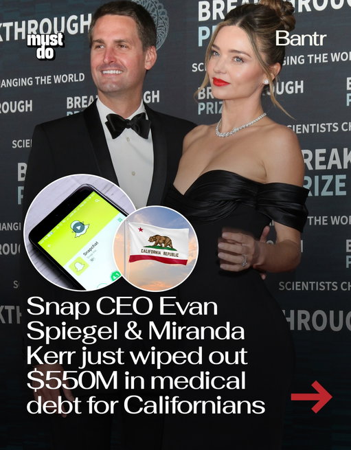 A massive act of generosity is about to change life for more than 261,000 Californians.

Snap CEO Evan Spiegel and Miranda Kerr made a multimillion-dollar donation to nonprofit Undue Medical Debt, helping erase $550 million in medical debt across the state. Californians whose debt has been cleared will start receiving letters in mid-July.

The biggest impact was in San Diego County, where the donation relieved about $99 million in debt for 40,369 people. In Los Angeles County, it wiped out $26.7 million for 17,466 people.

In a state where the cost of living already feels impossible, this is the kind of news that can genuinely change someone’s year.

Media via Shutterstock

#bantrbusiness #california #goodnews