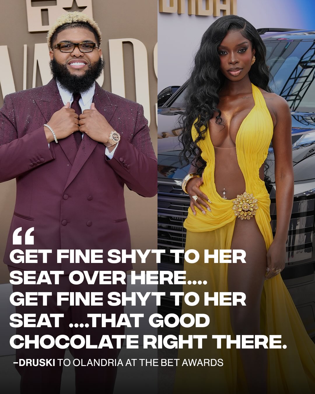 Druski wasted no time 😭

Druski  jokingly tells staff to “get fine shyt to her seat” while talking about Olandria at the BET Awards. 

[📸: GETTY ]