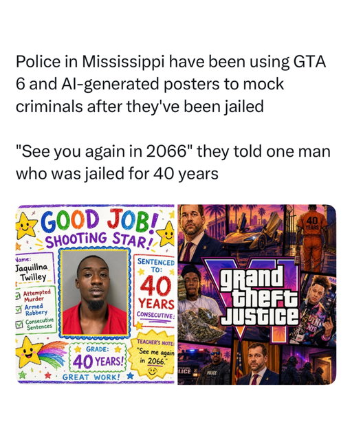 GTA 6 if you chose the police ending 😭

The Southaven Police Department in Mississippi has been posting AI-generated, GTA-inspired “Grand Theft Justice” graphics on Facebook after major arrests, complete with mock GTA VI-style artwork and tongue-in-cheek captions. One viral post featured Jaquillna Twilley, who received a 40-year sentence on charges including attempted murder and armed robbery, with a mock report card reading “Good Job! Shooting Star!” and a “Teacher’s Note” saying, “See me again in 2066.” 

The campaign has gone viral because of how unapologetically savage it is. While many online found the GTA-style posters hilarious, others criticized them as unprofessional for a police department. Either way, “Grand Theft Justice” has become one of the internet’s most talked-about examples of law enforcement leaning into memes and AI-generated artwork to publicize arrests.