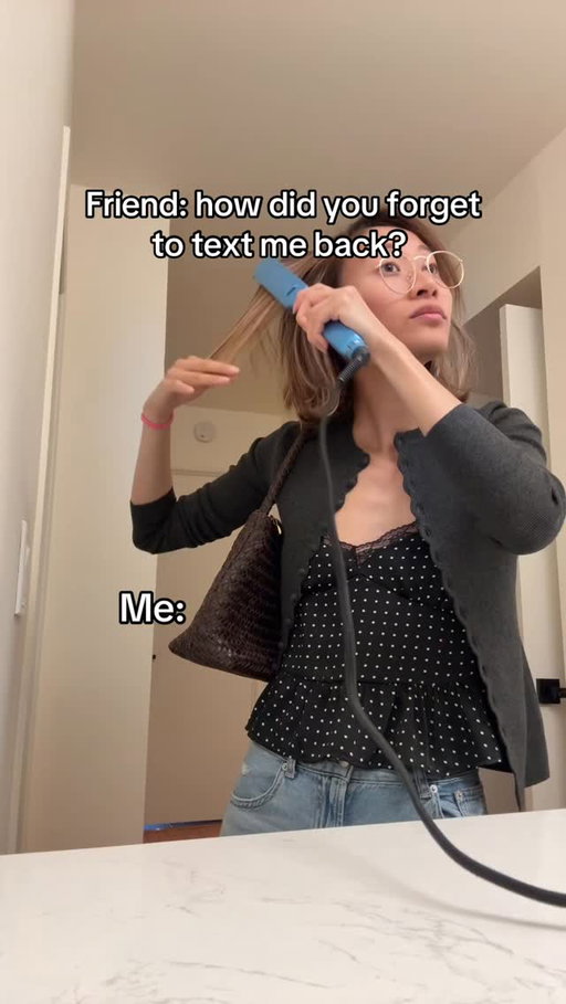 Friend: how did you forget to text me back? 