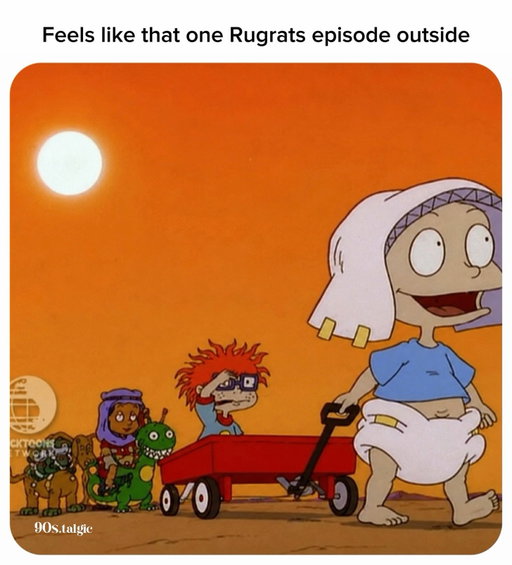 Don’t forget your sunscreen

This scene is from the Rugrats episode “Heat Wave,” where a scorching summer day leaves Tommy, Chuckie, Phil, and Lil searching for a way to cool off. The blazing heat transforms ordinary places into giant desert-like adventures through the babies’ imaginations, making it one of the show’s most memorable summer episodes.