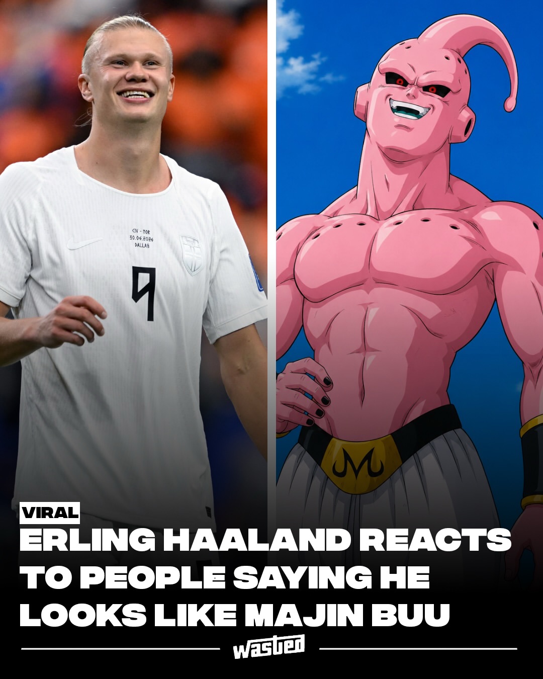 The meme comparing Erling Haaland to Dragon Ball Z villain Majin Buu has been circulating since January 2021, but it hit new heights during the 2026 FIFA World Cup. The gag is simple: fans think the Norwegian striker, specifically his broad frame, blond hair, and toothy grin, bears an uncanny resemblance to the pink anime villain, particularly the "Super Buu" form.

The comparison traces back to January 9, 2021, when an X user known as DepalomitaOk posted artwork depicting Haaland as Super Buu, complete with his signature blond hairstyle, while he was playing for Borussia Dortmund. The joke steadily spread through football and anime communities over the following years, then exploded during the World Cup as Haaland's profile, and Norway's shock run, including a stunning upset of Brazil, drew massive attention online.

Rather than brush it off, Haaland leaned all the way in. After an Instagram post showed him recreating Majin Buu's signature hand gesture, the striker himself commented, "I mean I don't disagree," delighting soccer and anime fans alike and earning praise for embracing his "anime villain arc." The joke is frequently paired with a similar long-running meme comparing France's Kylian Mbappé to Donatello from Teenage Mutant Ninja Turtles, another gag built purely on a playful facial resemblance.

Sources: Know Your Meme, Complex, Dexerto.