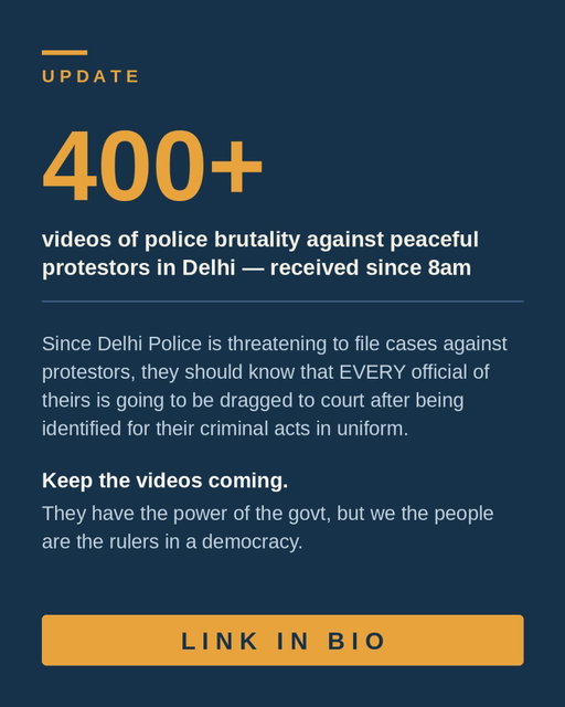 Update: After the appeal this morning, over 400 videos of police brutality against peaceful protestors in Delhi have been received and documented since 8am. 

Amit Shah’s police is trying to intimidate protestors by saying “they are examining CCTVs and will file cases”. 

These crooks in uniform should know that we have OVERWHELMING EVIDENCE of how they assaulted peaceful protestors mercilessly. 

Keep the evidence coming. There MUST be accountability & legal consequences. Enough is enough. 

LINK IN BIO. 

#policebrutality #delhi #jantarmantar #cjp #students