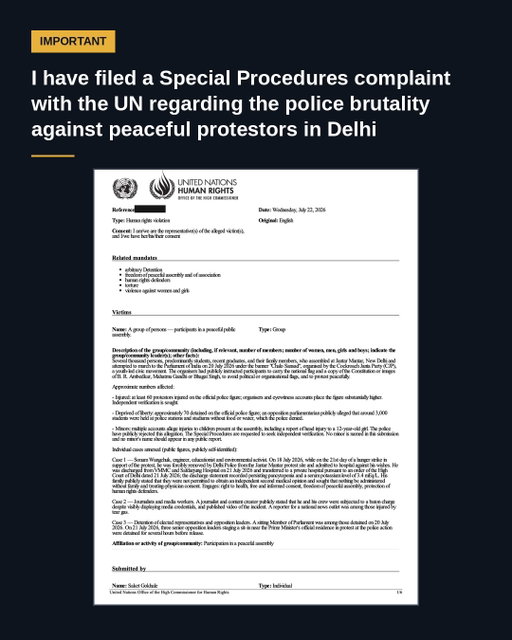 Complaint to the UN regarding brutality against protestors in Delhi

I have filed a Special Procedures complaint with the United Nations over the police brutality against peaceful protestors in Delhi on 20 July.

Let me be straight about what this is and what it is not.

UN Special Procedures are independent human rights experts appointed by the Human Rights Council. They cannot compel the Government of India to do anything. 

What they can do is write. If the experts act on a complaint, they send a letter to the Government of India setting out the allegations and asking it to explain itself. That letter is published. So is the government’s reply, or its silence.

I have filed because every route at home is being held shut by the Modi Govt. The govt, instead of having some shame, is brazening it out as usual.

Thousands of students marched peacefully towards Parliament. They were met with lathis and tear gas. Video shows seated protestors being beaten. Journalists with visible press credentials were struck. Mobile internet was cut across central Delhi without a single order published by any authority, so that none of it could be seen as it happened.

What has followed: five FIRs against protestors, with more promised. Not one FIR against a single officer. No independent inquiry.

Modi is untroubled by what Indians say. However, he seems to care a lot more about his personal PR internationally. Crores of rupees are spent into managing that image.

Therefore, while we in the Opposition will pursue all legal means in our country, it is important that Modi-Shah are held accountable internationally too. 

The detailed complaint covers arbitrary detention, freedom of peaceful assembly and association, human rights defenders, torture and ill-treatment, and violence against women and girls.

I will update everyone on whatever comes of it.

#delhi #jantarmantar #cjp #protest #unitednations