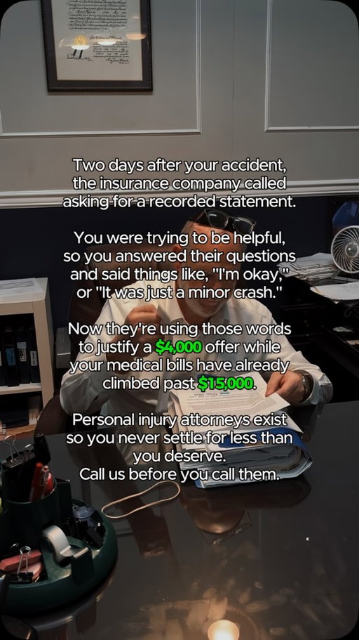 Two days after her accident, she got a call from the insurance company. Trying to be helpful, she said she was okay and that it was just a minor crash. They offered $4,000. Her medical bills exceeded $15,000.

Two sentences. That is all it took.

Insurance adjusters are trained to collect statements early, before your injuries are fully documented and before you know what your case is actually worth. Being cooperative in that moment is the most expensive mistake you can make.

Personal injury attorneys exist so you never settle for less than you deserve. Call us before you call them.

We handle car accidents, truck accidents, motorcycle accidents, slip and fall, premises liability, and personal injury cases across all 5 boroughs of New York City.

Free consultation: (516) 531-7833.