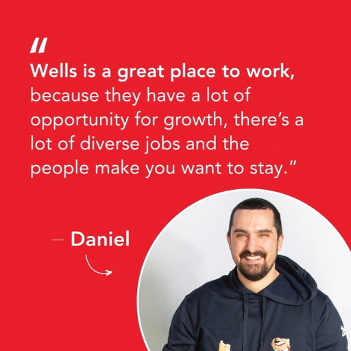 "The people make you want to stay."

Daniel’s not just talking about teammates, he’s talking about a workplace that sees your potential and gives you the support you need.
