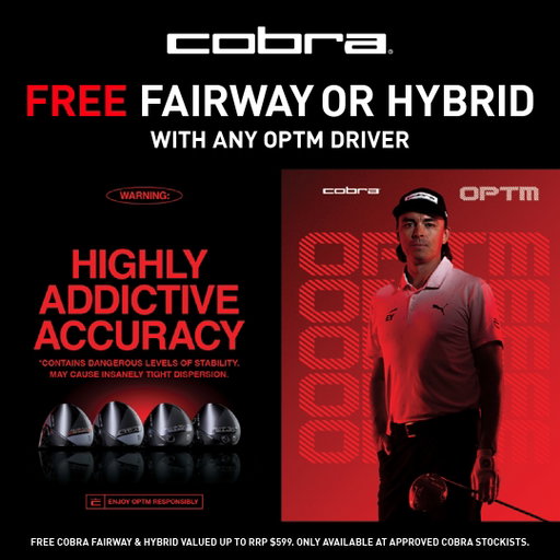 🚀 Ricki's been hitting absolute BOMBS with the COBRA OPTM Driver, and now it's your turn!
For a limited time, when you purchase a COBRA OPTM Driver, you'll score a FREE Fairway Wood or Hybrid valued up to $599 😮
Offer starts Friday, 31 July 2026 and runs until the end of August, or until sold out. Don't miss out!
Available at approved Cobra Stockists only.