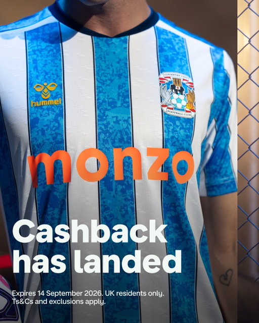 Monzo’s cashback offer with Coventry City FC is live again!

You can activate the offer in the Monzo app for 10% cashback on eligible transactions at the arena and store – online or in-person.

This offer is multi-use on tickets, merch and even the new home and away kits.

Expires 14th September 2026. UK residents only. T&Cs apply. Multi-use offer capped at £100 per customer. Subject to availability.