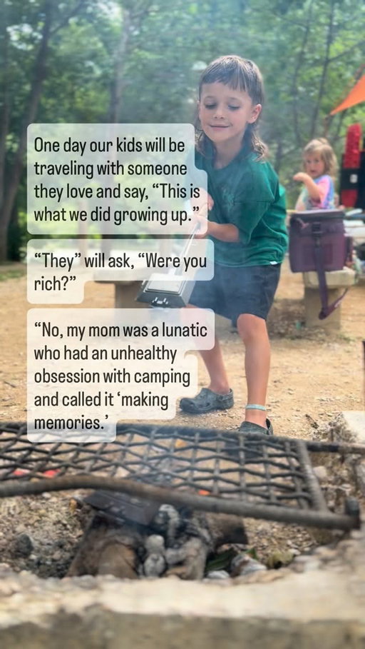One day our kids will be traveling with someone they love and say, “This is what we did growing up.”

“They” will ask, “Were you rich?”

“No, my mom was a lunatic who had an unhealthy obsession with camping and called it ‘making memories.’

#campingwithkids