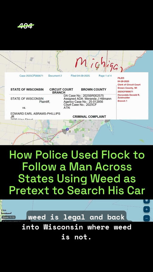 Police in Wisconsin used Flock to determine that a man “travels to Michigan frequently,” where marijuana is legal, then back to Wisconsin, where it is illegal. They then used his travel across state lines as tracked by Flock as part of the probable cause justification to search his car for weed; he was eventually arrested on marijuana possession charges, according to court records reviewed by 404 Media.

Here is a video @jasonkoebler put together on how cops used Flock cameras to track this man back and forth over state lines.

The case is an example of Flock cameras being used to arrest a wanted alleged criminal suspected of committing a violent crime. But it is also an example of police surveillance overreach in that the cameras were specifically used to create a pretext to tack on additional petty crimes based primarily on where a person’s vehicle had traveled. There is a long history of surveillance technology being used in problematic ways in seemingly unsympathetic cases, which eventually creates a slippery slope where the technology can be used against the masses or to enforce against very minor crimes.

It is not difficult to imagine police in one state using Flock to track a resident of their state cross state lines to, for example, obtain an abortion that is legal in one state but not in another. Last year, 404 Media reported on police in Texas who searched more than 80,000 cameras across Flock’s nationwide network for a woman who had a self-administered abortion. Read at 404media.co