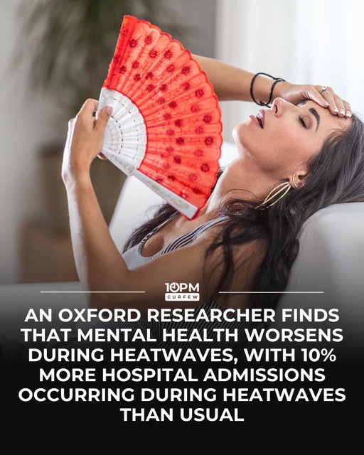 Extreme heat doesn’t only increase the risk of heat exhaustion. It can also take a toll on mental health. Researchers have found that psychiatric hospital admissions rise by around 10% during heatwaves, with hotter temperatures linked to higher rates of anxiety, depression, substance use disorders, and other mental health emergencies.

Scientists believe dehydration, poor sleep, stress on the body, and changes in brain function all play a role. Staying cool, hydrated, and checking in on vulnerable friends and family can make a real difference during periods of extreme heat.

Sources: University of Oxford, The Lancet Planetary Health, World Health Organization