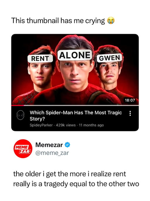 rent really became the final boss 😭

The image uses the three live-action Spider-Men from Spider-Man: No Way Home, with Tom Holland, Tobey Maguire, and Andrew Garfield shown together. The thumbnail has been edited with labels reading “ALONE,” “RENT,” and “GWEN,” referencing each Spider-Man’s personal tragedy and struggles. It turns their different stories into a joke about adulthood, where everyday problems like rent and loneliness start feeling just as devastating as superhero trauma.

The meme works because the dramatic thumbnail presentation makes ordinary adult problems look genuinely tragic. The serious expressions and emotional Spider-Man imagery exaggerate the realization that growing older comes with increasingly depressing responsibilities.
