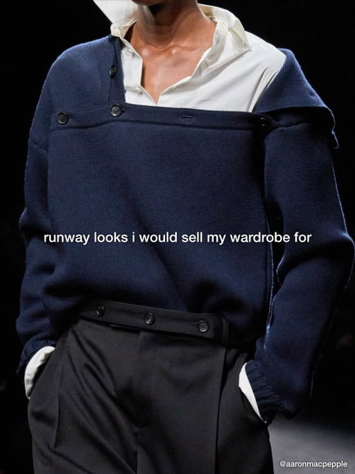 comment your favourite look

maybe my favourite show of the season

the waist bag is just 🤌🏿

happy to see them back at nyfw

unisex done right

el tigre

when the screen turned red for those 8 looks >>

saw this show live at pfw (i love @system__1990)

really want to do a faux runway show for @neugarde

could never make me hate ferragamo

what’s your favourite show of the last few years?