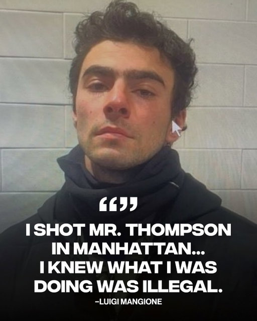Luigi Mangione has admitted to shooting UnitedHealthcare CEO Brian Thompson.

Luigi Mangione said he traveled to New York with the intent to kill Brian Thompson after researching a UnitedHealth investor conference online. He admitted to shooting Brian Thompson in the back and said he knew what he was doing was illegal.

[📸: GETTY, via @abcnews ]