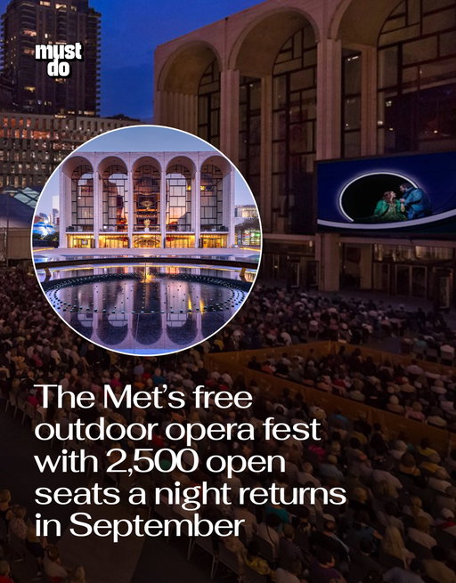 One of NYC’s best free cultural events is coming back.

The Met’s Summer HD Festival returns to Lincoln Center from September 2–7, with six nights of opera screenings shown outdoors on Josie Robertson Plaza.

Around 2,500 seats will be set up each night, and everything is completely free. There are no tickets or reservations required, with seating available first come, first served.

This year’s lineup includes Tristan und Isolde, I Puritani, Eugene Onegin, El Último Sueño de Frida y Diego and La Bohème.

Opera under the stars for $0 sounds pretty good to us.

By the way, we have a weekly newsletter rounding up what’s worth doing and knowing about in New York City. One newsletter. Once a week. Link in bio.

Media via Shutterstock/@metopera

#mustdonyc #nycopera #nycforfree