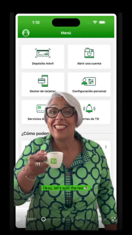 Your money. Your goals. Your language. 💚 

 We’re helping make banking easier for Spanish-speaking customers with a more personalized mobile banking experience—because feeling understood is what being human is all about. 

 
Tu dinero. Tus metas. Tu idioma. 💚 

Hacemos la banca más fácil para nuestros clientes hispanohablantes con una experiencia móvil más personalizada, porque sentirse comprendido también es parte de ser humano. 

TD Bank, N.A., Member FDIC