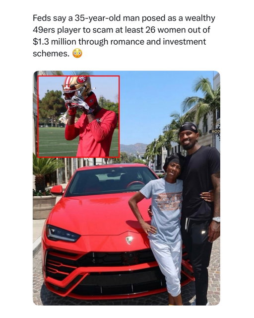 Bro was scamming women with Druski routes 😭

The big story that just broke involves Daejon Labrayae Love, 35, who federal prosecutors say pretended to be a San Francisco 49ers player while running a huge romance/investment scam. He and Taylor Jamie Chan, 18, were arrested on August 24, 2026, and charged with wire fraud and conspiracy. Authorities say at least 26 women were scammed out of roughly $1.3 million across Oregon, Washington, Idaho and California. 

Love allegedly met women mostly through dating apps, started romantic relationships with them and convinced them he was a wealthy NFL player or successful real-estate investor. He reportedly posted himself with 49ers gear, expensive cars and fake NFL-related content to make the story believable. Prosecutors say Chan then posed as Love’s financial adviser, helping convince the women that Love had made tens of millions through investments. They even allegedly used fake banking/investment apps showing huge account balances and staged calls displaying fake profits. 

The craziest part is that prosecutors say some women were convinced to take out personal loans and send the money to them. Once a victim ran out of money or started questioning what was happening, Love allegedly blocked or stopped communicating with her. The FBI believes there may be many more victims than the 26 already identified. Also, despite some posts making it sound like multiple fake NFL players were caught, the main new case involves one man allegedly pretending to be a 49ers player, with his accomplice pretending to be his financial adviser. 

There was also a separate case involving actual former NFL player Buster Skrine, who was arrested in 2025 and accused of using his real NFL background to gain women’s trust in alleged romance scams, so the two stories sometimes get mixed together online.