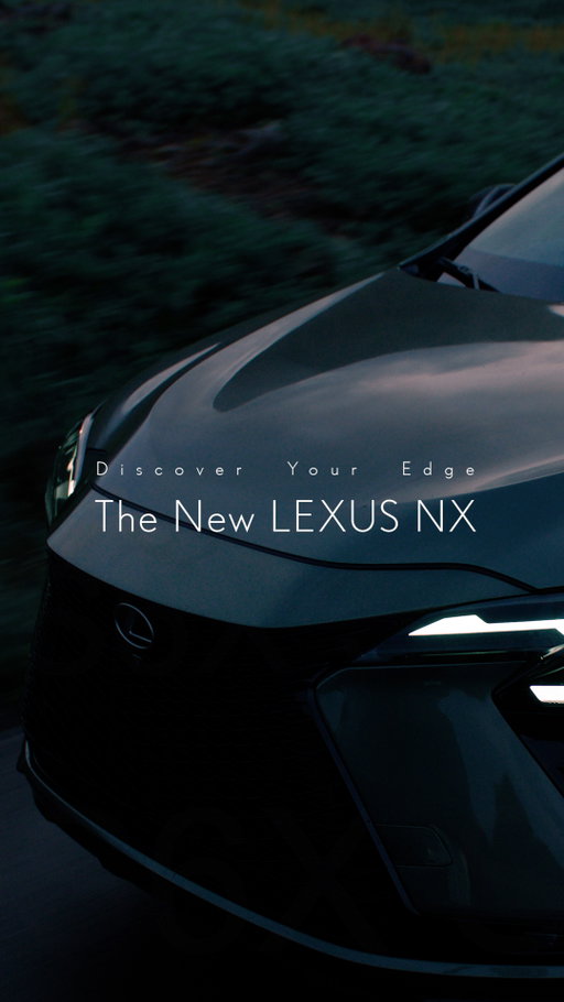 Introducing Lexus NX,
Enhancing the enjoyment of every drive
that's tailored for your lifestyle.
#LexusNX
#ExperienceAmazing
#DiscoverYourEdge