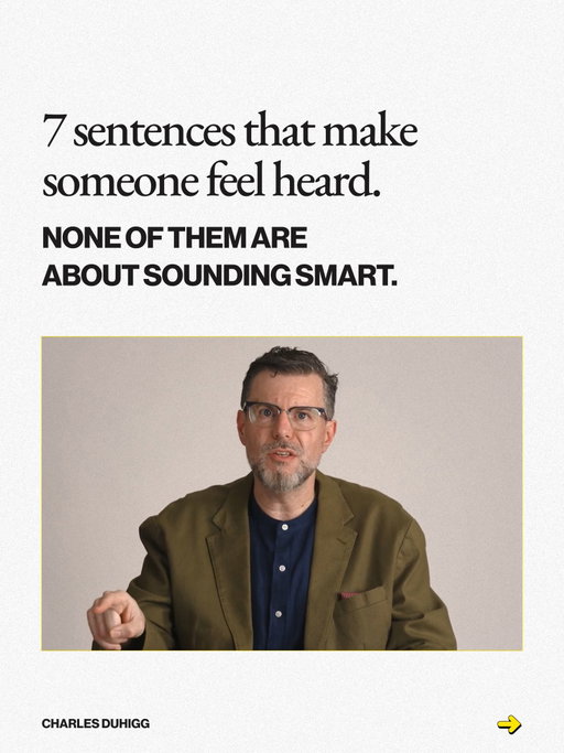 Most people are trying to sound smart in a conversation. The people others open up to are trying to make them feel heard. Seven sentences do most of the work, and none of them are clever: "Can I tell you why I'm asking?" "I could be wrong about this." "Let me make sure I actually got that." 

#CharlesDuhigg #Supercommunicators #CommunicationSkills