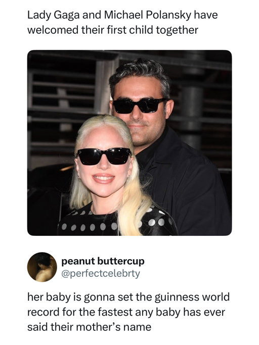 wait she was pregnant this whole time??! 🫪

Lady Gaga and Michael Polansky have welcomed their first child, and the internet is already skipping straight past the birth announcement to the important questions.

Because imagine your first word being “Gaga” and your mom just casually being Lady Gaga. The baby is about to have the most confusing kindergarten introduction of all time.