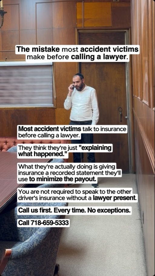 Most accident victims hand the insurance company exactly what they need to pay them less, before they ever speak to an attorney.

It feels like a routine call. Explaining what happened. Being cooperative. What it actually is is a recorded statement that gets documented, analyzed, and used in every negotiation that follows.

You are not legally required to speak to the other driver’s insurance company without a lawyer present. That call can wait. Your rights cannot.

Call us first. Every time. No exceptions.

We handle car accidents, slip and falls, workplace injuries, premises liability, and personal injury cases across all 5 boroughs of New York City.

Comment CASE below for a free consultation.