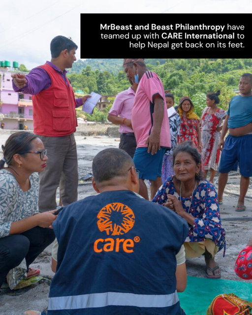 The @mrbeast team was about to film in Nepal when it was hit by floods and landslides. So, we teamed up with our trusted friends @careorg to see how we could help get emergency packages out to people ASAP.
 
Together with partners including @proctergamble, we’ve already contributed $1 Million to CARE to help get families who were impacted by this disaster back on their feet – but we can use all the help we can get. Click the link in our bio to donate and check out CARE.org to learn more.

#NepalFloods
#DisasterResponse
#FloodResponse