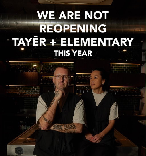 A little update from us — unfortunately, not the one we were hoping to share.

It’s now clear that we won’t be able to reopen Tayēr + Elementary this year.

We won’t pretend this isn’t incredibly frustrating. Being unable to open our doors for reasons completely outside of our control has been difficult, and we miss the bar, our routine, our regulars and the everyday rhythm of sharing our space with all of you more than we can say.

But more than anything, we feel incredibly grateful. The amount of love, patience and support we’ve received over the past few months has meant a lot to all of us.

We can’t wait for the day we finally get to welcome you back. We don’t know exactly when that will be yet, but as soon as we do, you’ll be the first to know.

Until then — thank you for sticking with us. We miss you, and we’ll see you in the bar. ❤️