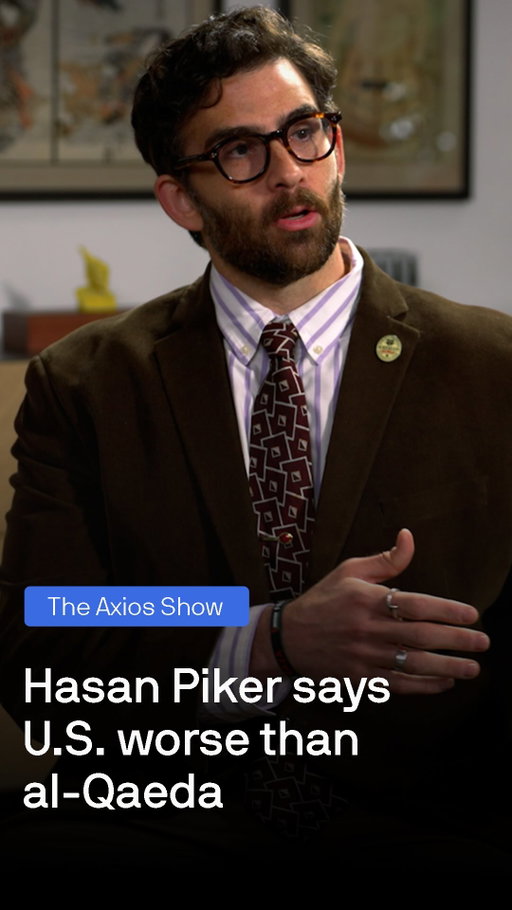 👀 @hasandpiker joins the next episode of The Axios Show with Alex Thompson in what Piker called “the most contentious interview” he’s done.

Piker claims that “pound for pound,” America conducts more terror around the world than al-Qaeda.

Catch the full episode, out Friday.