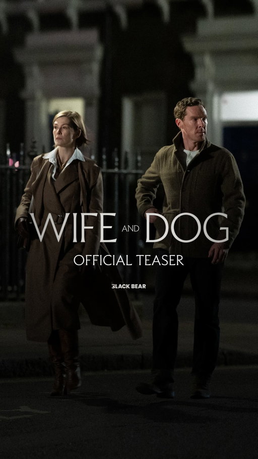 WIFE AND DOG. Starring Benedict Cumberbatch, Rosamund Pike, and Anthony Hopkins. Coming soon.