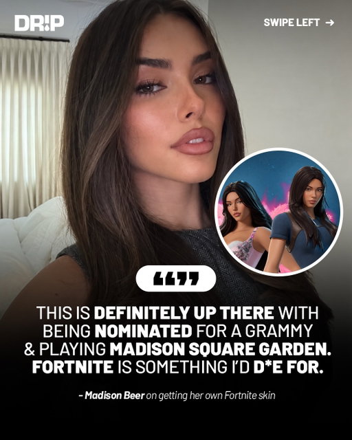 Madison Beer is officially joining Fortnite’s Icon Series, saying it’s up there with being nominated for a Grammy and playing Madison Square Garden, years after becoming known as a longtime player and fan of the game.

The collaboration includes two outfits inspired by different moments from her career, including her pink crystal look from the 2025 Victoria’s Secret Fashion Show and the “Make You Mine” visualizer. The collection also brings emotes based on choreography from her Locket Tour and music videos, three Jam Tracks and even a Back Bling featuring her cats.

Fortnite is also holding Madison Beer Icon Cups, giving players a chance to earn cosmetics tied to the collaboration through competitive play.