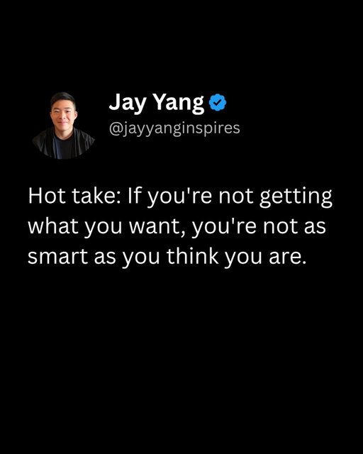 If you’re not getting what you want, you’re not as smart as you think you are.
