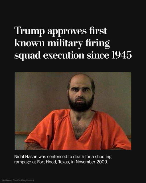 President Trump has approved the execution by firing squad of Nidal Malik Hasan, a former U.S. Army psychiatrist who opened fire on dozens of people at Fort Hood, Texas, in 2009.

If carried out, it would mark the first U.S. military execution since April 13, 1961, when Army Pvt. John A. Bennett was hanged after being convicted of rape and attempted murder, according to the nonprofit Death Penalty Information Center. The military’s last known firing squad execution was carried out by “musketry” on Nov. 9, 1945, according to the group.

Execution by firing squad is rare in the United States and is permitted in a handful of states: Idaho, Oklahoma, Utah, South Carolina and Mississippi. 

Hasan killed 13 people and injured 32 others when he opened fire at Fort Hood’s Soldier Readiness Processing Center, where troops were preparing to deploy to Afghanistan. 

The secretary of the Army will decide the time and place of the execution, said Sean Parnell, the Pentagon’s spokesman.

Read more at the link in our bio.