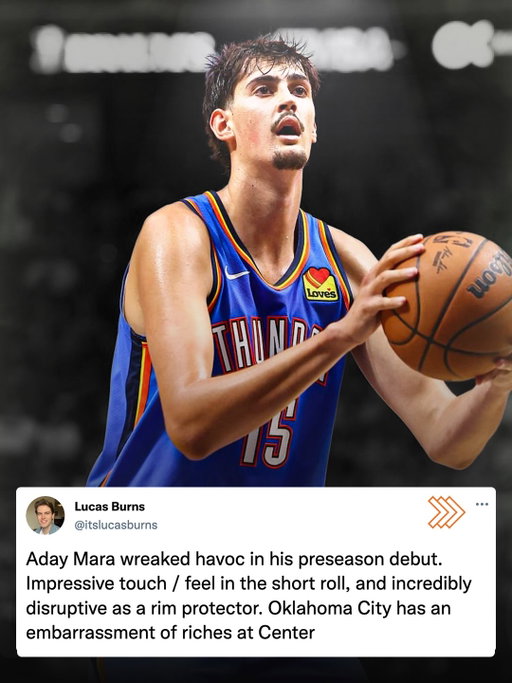 Super impressed by Aday Mara’s preseason debut, +13 in 18 minutes🔥

Thunder add another capable Center to their already league-best big man rotation. Might be a while before he can spread his wings, but an interesting investment for OKC with their no.12 pick.

12 PTS
9 REB
3 AST
3 BLK
5-5 FG