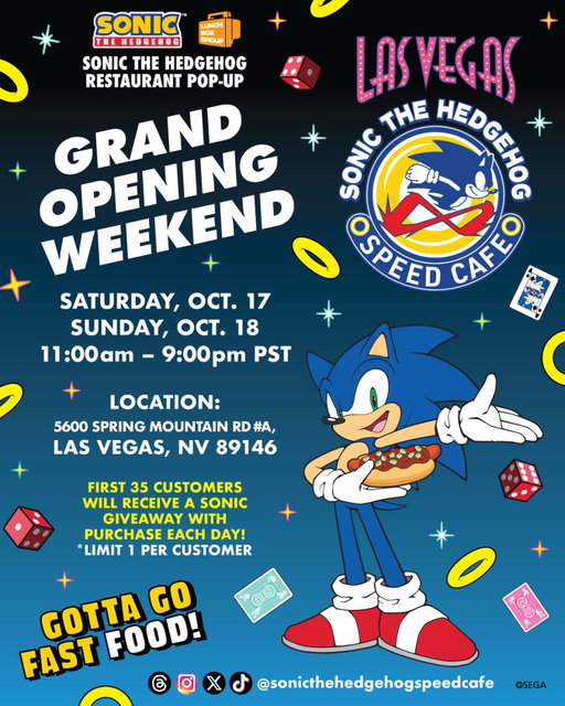 LAS VEGAS, YOU READY FOR THIS? ⚡️💙

🚀 The Sonic the Hedgehog Speed Cafe is kicking things off with a GRAND OPENING WEEKEND you won’t want to miss!

🗓 October 17-18
⏰ 11AM–9PM 📍 5600 Spring Mountain Rd #A, Las Vegas, NV 89146
🎁 The first 35 guests each day will score a Sonic giveaway with purchase! Limit 1 per customer.

Come through for the full Sonic experience, fun bites, and exclusive menu items. The pop-up will be open daily through December.

GOTTA GO FAST FOOD! 💨🌭