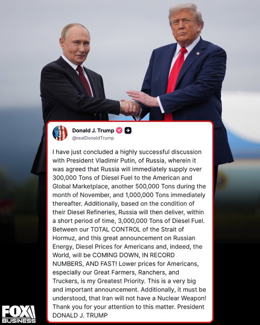 BREAKING: President Trump says Russia has agreed to send millions of tons of diesel fuel to the global market following what he calls a "highly successful" discussion with Vladimir Putin.

"Russia will immediately supply over 300,000 Tons of Diesel Fuel to the American and Global Marketplace, another 500,000 Tons during the month of November, and 1,000,000 Tons immediately thereafter."

"Additionally, based on the condition of their Diesel Refineries, Russia will then deliver, within a short period of time, 3,000,000 Tons of Diesel Fuel."
Trump predicts diesel prices will fall sharply and quickly, particularly benefiting American farmers, ranchers and truckers.
