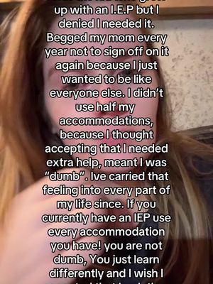 I grew up with an IEP and I never accepted that I actually needed it so therefore, I really struggled in school because I didn’t use the extra help and if anything would go on my way to not take it and sit in my extra help room and do nothing or goof off and get in trouble so therefore, I did really bad in school which just solidified the fact that I thought I was dumb one if I would’ve just accepted the help that I needed I could’ve done so much better in school and I truly wish I actually used my IEP to the fullest ##iep##iepinschool
