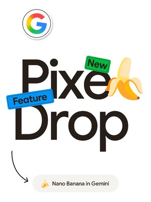 Have you gone absolute 🍌🍌 yet? Transform your images like never before with Nano Banana in the latest #PixelDrop ¹,² ¹Screens simulated and sequences shortened throughout video. All images, including of people, were completely generated by Gemini to demonstrate Nano Banana capability. Check responses. Compatibility varies. 18+. ²Pixel Drops are available on Pixel 6 and newer. Your Pixel will generally receive Pixel Drops during the applicable Android update and support periods for the phone. See g.co/pixel/updates for details. Availability of some Pixel Drops may vary by phone and device model.