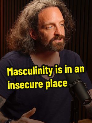 Masculinity is in a very fragile and insecure place these days, especially for young men. 