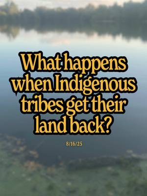 What actually happens when Indigenous Peoples get their stolen land back?