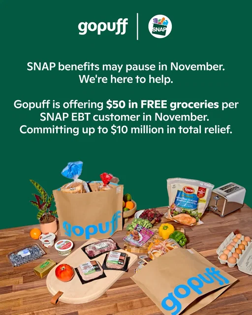 If SNAP benefits pause on Nov 1, we’ve got you. Gopuff is offering $50 in free groceries (up to $10M total) for SNAP customers.  Add your EBT card in-app. 