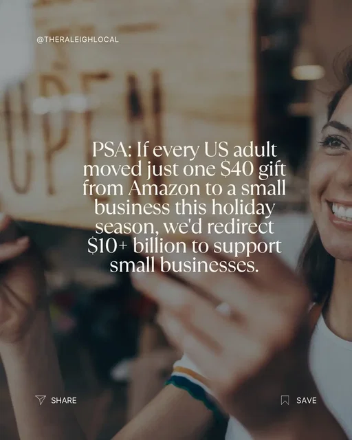 PSA: If every US adult moved just one $40 gift from Amazon to a small business this holiday season, we’d redirect $10+ billion to support small businesses. #TheRaleighLocal #shopsmall #shopsmallbiz #amazon 