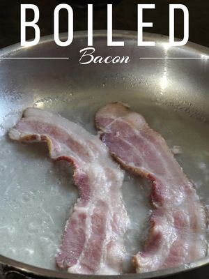 Have you tried boiled bacon? 