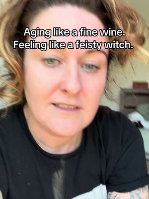 Aging like a fine wine. Feeling like a feisty witch.