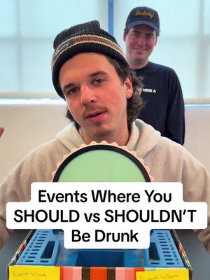 Events where you should be drunk vs. events where you shouldn’t be drunk.