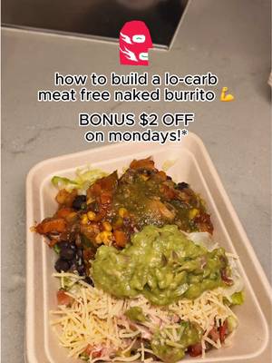 Want $2 off Monday’s lunch?? Veggie Veracruz Naked Burrito (no rice) Calories	390 Protein 14g Fat Total 8g Carbohydrate 25g