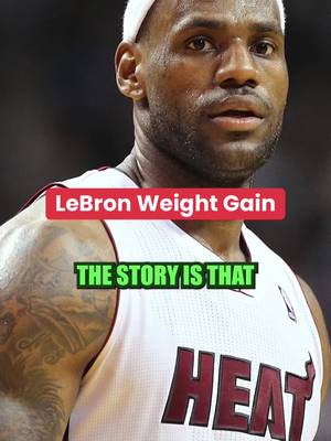 Lebron and I both gain weight due to sports.