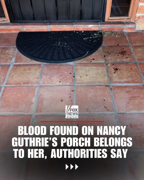 NEW: Blood droplets were discovered on the porch of Nancy Guthrie’s home, according to law enforcement. The blood trail went from the front entrance of the home to the edge of the driveway, Fox News Digital learned. Authorities have confirmed the blood belongs to Guthrie. Law enforcement has not released details about the extent of any injuries or whether the blood evidence is connected to the masked individual seen in surveillance footage entering Guthrie’s home. People with information about Nancy Guthrie's disappearance are asked to contact 1-800-CALL-FBI or visit http://tips.fbi.gov