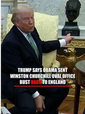 CHURCHILL SNUB: President Trump says Barack Obama did not want the bust of Winston Churchill in the Oval Office during his presidency — claiming Obama sent it back to England.